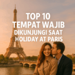 Top 10 Tempat Wajib Dikunjungi Saat Holiday at Paris