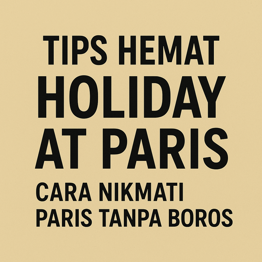 Tips Hemat Holiday at Paris: Cara Nikmati Paris Tanpa Boros