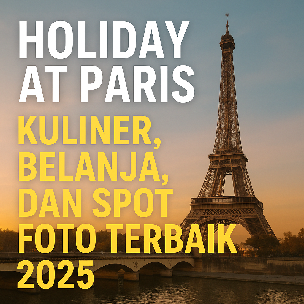 Holiday at Paris: Kuliner, Belanja, dan Spot Foto Terbaik 2025